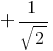 + 1/sqrt{2}