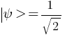 delim{|}{psi}{}> = 1/sqrt{2}