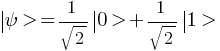 delim{|}{psi}{}> = 1/sqrt{2} delim{|}{0}{}> + 1/sqrt{2} delim{|}{1}{}>